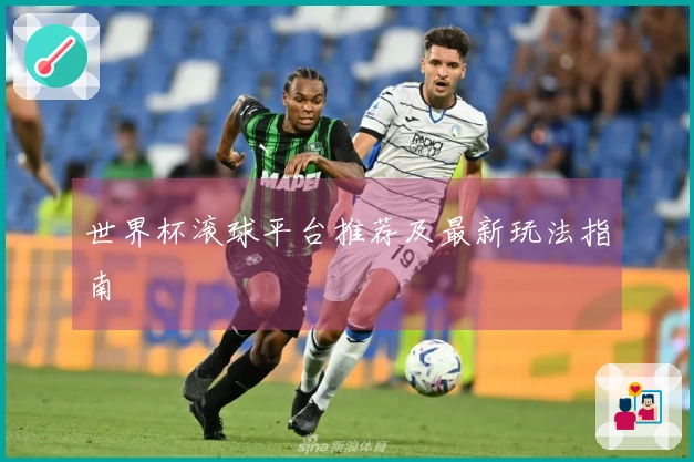世界杯滚球平台推荐及最新玩法指南